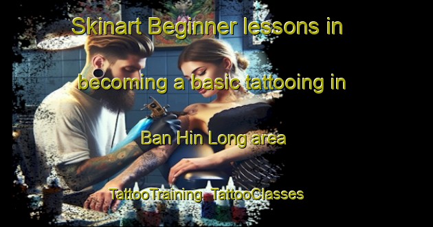 Skinart Beginner lessons in becoming a basic tattooing in Ban Hin Long area | TattooTraining | TattooClasses | SkinartTraining-Thailand
