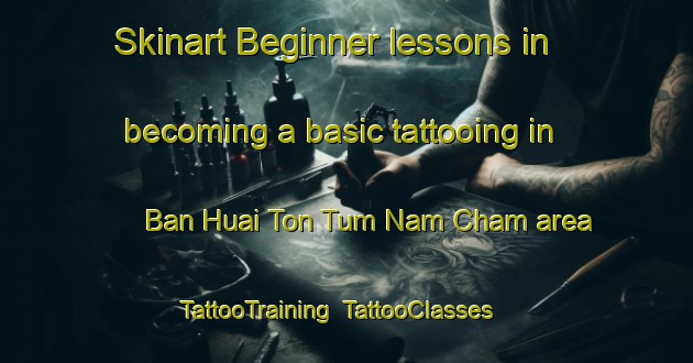 Skinart Beginner lessons in becoming a basic tattooing in Ban Huai Ton Tum Nam Cham area | TattooTraining | TattooClasses | SkinartTraining-Thailand