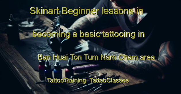 Skinart Beginner lessons in becoming a basic tattooing in Ban Huai Ton Tum Nam Cham area | TattooTraining | TattooClasses | SkinartTraining-Thailand