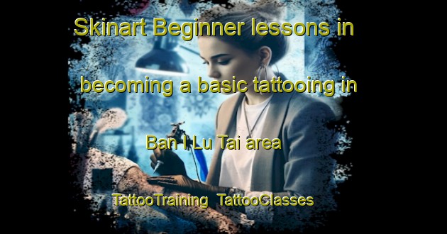 Skinart Beginner lessons in becoming a basic tattooing in Ban I Lu Tai area | TattooTraining | TattooClasses | SkinartTraining-Thailand