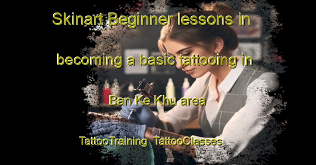 Skinart Beginner lessons in becoming a basic tattooing in Ban Ke Khu area | TattooTraining | TattooClasses | SkinartTraining-Thailand