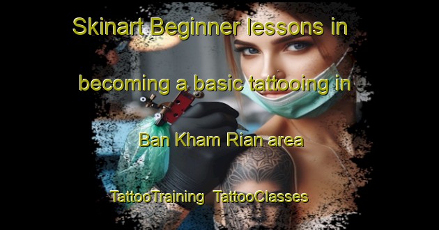 Skinart Beginner lessons in becoming a basic tattooing in Ban Kham Rian area | TattooTraining | TattooClasses | SkinartTraining-Thailand