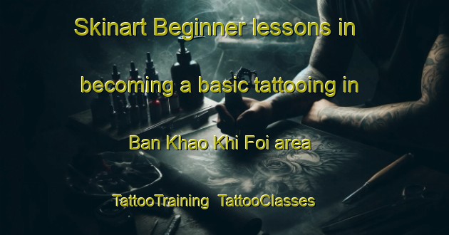 Skinart Beginner lessons in becoming a basic tattooing in Ban Khao Khi Foi area | TattooTraining | TattooClasses | SkinartTraining-Thailand