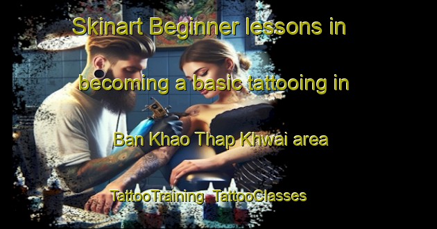 Skinart Beginner lessons in becoming a basic tattooing in Ban Khao Thap Khwai area | TattooTraining | TattooClasses | SkinartTraining-Thailand