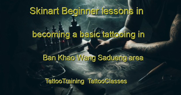 Skinart Beginner lessons in becoming a basic tattooing in Ban Khao Wang Sadueng area | TattooTraining | TattooClasses | SkinartTraining-Thailand