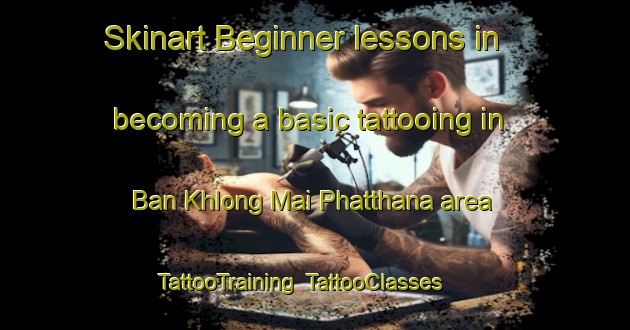 Skinart Beginner lessons in becoming a basic tattooing in Ban Khlong Mai Phatthana area | TattooTraining | TattooClasses | SkinartTraining-Thailand