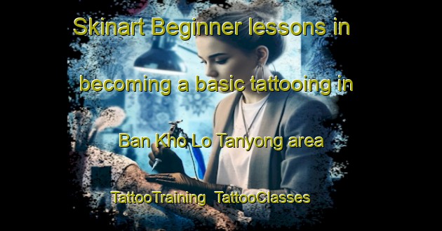 Skinart Beginner lessons in becoming a basic tattooing in Ban Kho Lo Tanyong area | TattooTraining | TattooClasses | SkinartTraining-Thailand