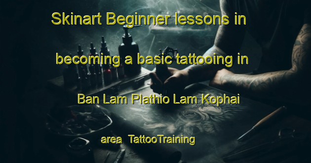 Skinart Beginner lessons in becoming a basic tattooing in Ban Lam Plathio Lam Kophai area | TattooTraining | TattooClasses | SkinartTraining-Thailand