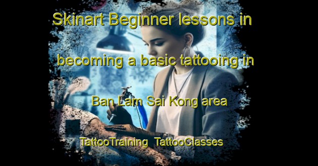 Skinart Beginner lessons in becoming a basic tattooing in Ban Lam Sai Kong area | TattooTraining | TattooClasses | SkinartTraining-Thailand