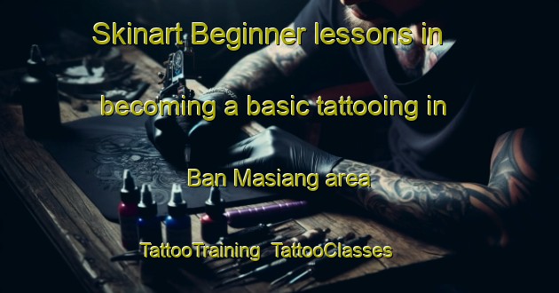 Skinart Beginner lessons in becoming a basic tattooing in Ban Masiang area | TattooTraining | TattooClasses | SkinartTraining-Thailand