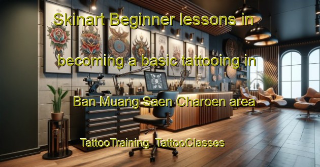Skinart Beginner lessons in becoming a basic tattooing in Ban Muang Saen Charoen area | TattooTraining | TattooClasses | SkinartTraining-Thailand