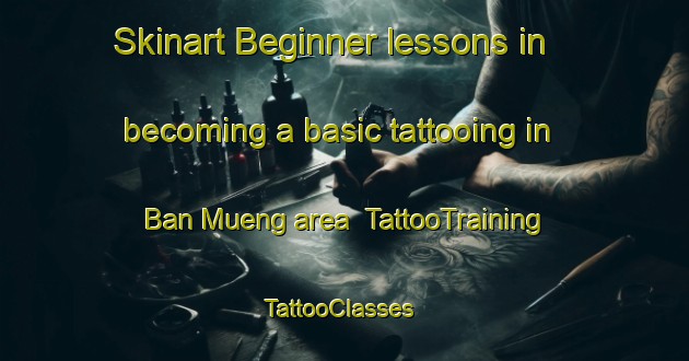 Skinart Beginner lessons in becoming a basic tattooing in Ban Mueng area | TattooTraining | TattooClasses | SkinartTraining-Thailand