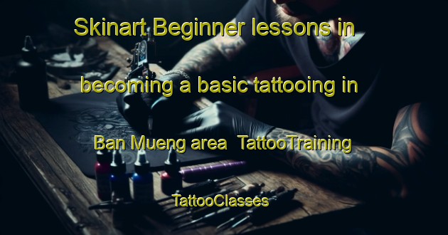 Skinart Beginner lessons in becoming a basic tattooing in Ban Mueng area | TattooTraining | TattooClasses | SkinartTraining-Thailand