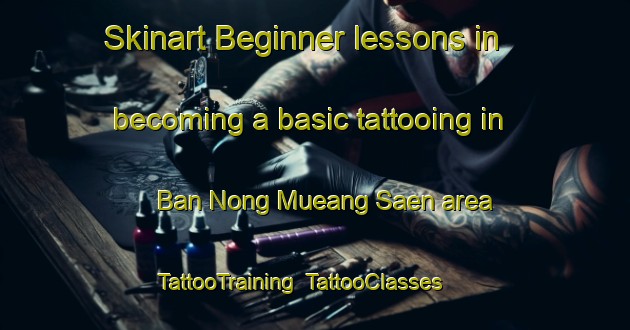Skinart Beginner lessons in becoming a basic tattooing in Ban Nong Mueang Saen area | TattooTraining | TattooClasses | SkinartTraining-Thailand