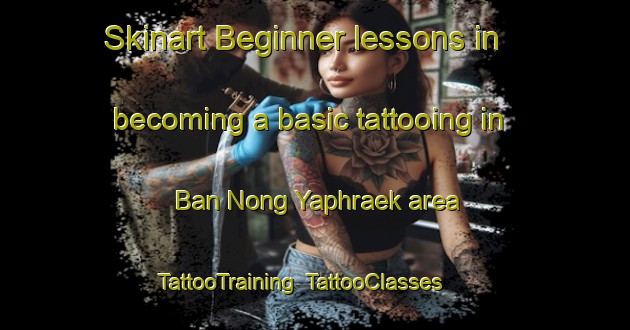 Skinart Beginner lessons in becoming a basic tattooing in Ban Nong Yaphraek area | TattooTraining | TattooClasses | SkinartTraining-Thailand