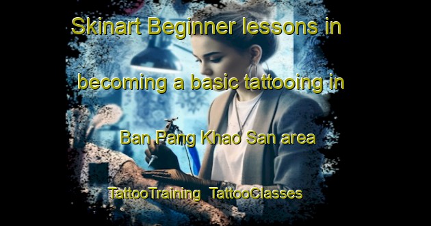 Skinart Beginner lessons in becoming a basic tattooing in Ban Pang Khao San area | TattooTraining | TattooClasses | SkinartTraining-Thailand