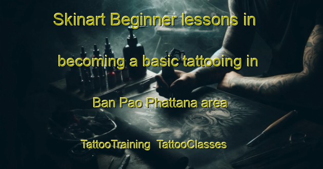 Skinart Beginner lessons in becoming a basic tattooing in Ban Pao Phattana area | TattooTraining | TattooClasses | SkinartTraining-Thailand