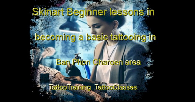 Skinart Beginner lessons in becoming a basic tattooing in Ban Phon Charoen area | TattooTraining | TattooClasses | SkinartTraining-Thailand