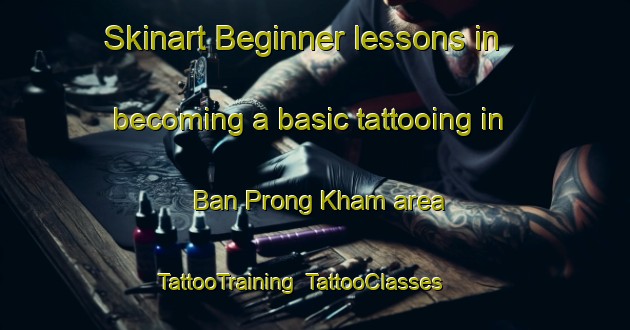 Skinart Beginner lessons in becoming a basic tattooing in Ban Prong Kham area | TattooTraining | TattooClasses | SkinartTraining-Thailand