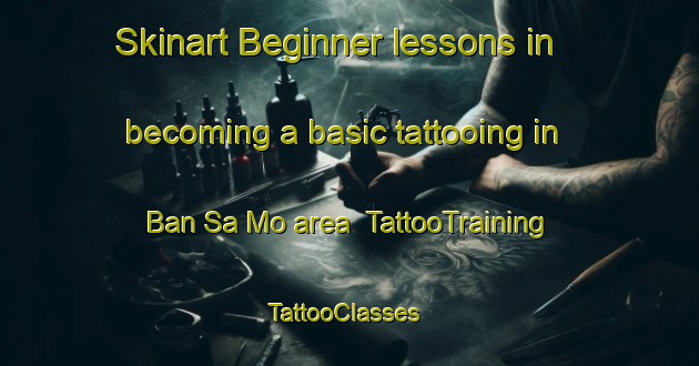 Skinart Beginner lessons in becoming a basic tattooing in Ban Sa Mo area | TattooTraining | TattooClasses | SkinartTraining-Thailand