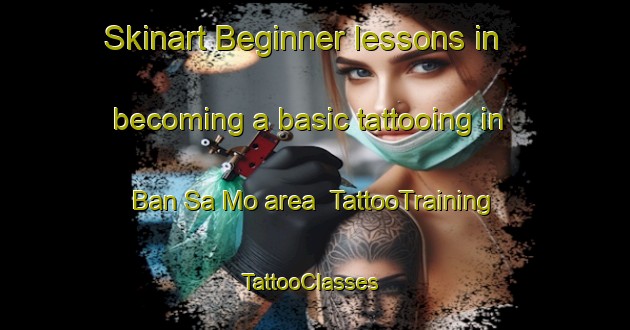 Skinart Beginner lessons in becoming a basic tattooing in Ban Sa Mo area | TattooTraining | TattooClasses | SkinartTraining-Thailand