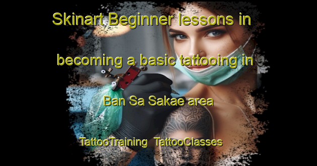 Skinart Beginner lessons in becoming a basic tattooing in Ban Sa Sakae area | TattooTraining | TattooClasses | SkinartTraining-Thailand