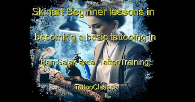 Skinart Beginner lessons in becoming a basic tattooing in Ban Salak area | TattooTraining | TattooClasses | SkinartTraining-Thailand