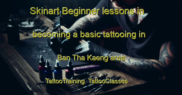 Skinart Beginner lessons in becoming a basic tattooing in Ban Tha Kaeng area | TattooTraining | TattooClasses | SkinartTraining-Thailand