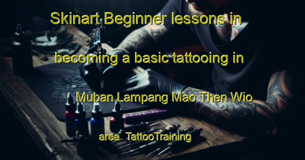 Skinart Beginner lessons in becoming a basic tattooing in Muban Lampang Mao Then Wio area | TattooTraining | TattooClasses | SkinartTraining-Thailand
