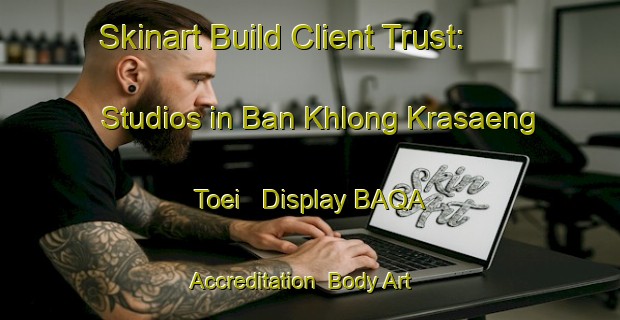 Skinart Build Client Trust: Studios in Ban Khlong Krasaeng Toei - Display BAQA Accreditation | Body Art Qualification Authority | BAQA-Thailand