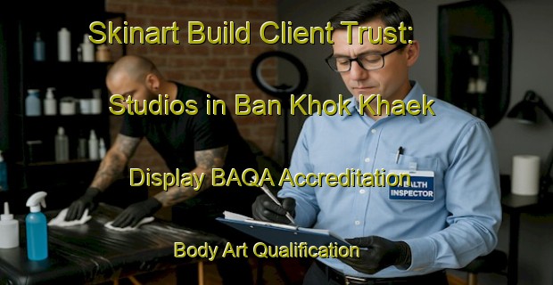 Skinart Build Client Trust: Studios in Ban Khok Khaek - Display BAQA Accreditation | Body Art Qualification Authority | BAQA-Thailand