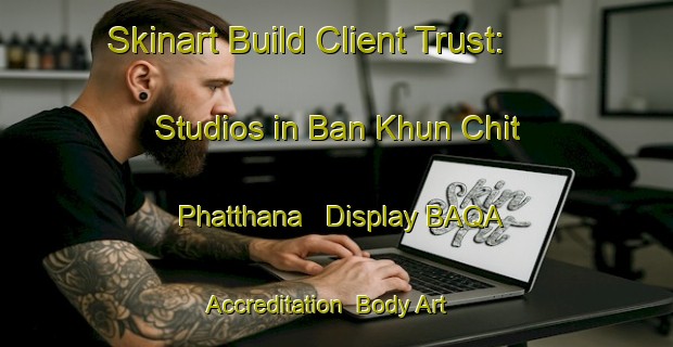 Skinart Build Client Trust: Studios in Ban Khun Chit Phatthana - Display BAQA Accreditation | Body Art Qualification Authority | BAQA-Thailand