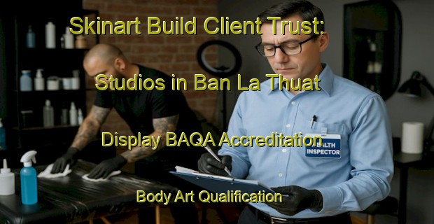 Skinart Build Client Trust: Studios in Ban La Thuat - Display BAQA Accreditation | Body Art Qualification Authority | BAQA-Thailand