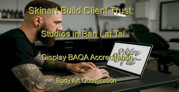 Skinart Build Client Trust: Studios in Ban Lat Tai - Display BAQA Accreditation | Body Art Qualification Authority | BAQA-Thailand