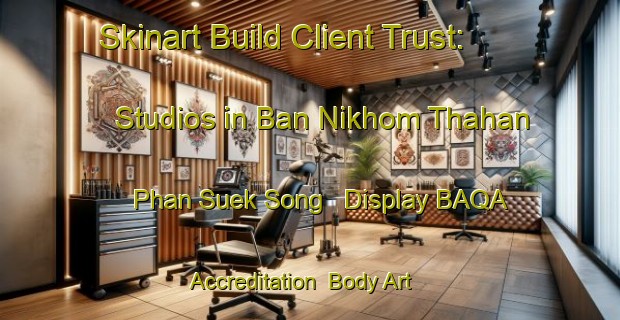 Skinart Build Client Trust: Studios in Ban Nikhom Thahan Phan Suek Song - Display BAQA Accreditation | Body Art Qualification Authority | BAQA-Thailand