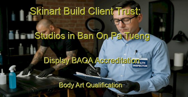 Skinart Build Client Trust: Studios in Ban On Pa Tueng - Display BAQA Accreditation | Body Art Qualification Authority | BAQA-Thailand