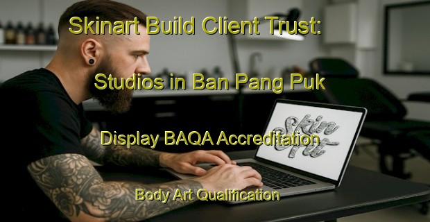 Skinart Build Client Trust: Studios in Ban Pang Puk - Display BAQA Accreditation | Body Art Qualification Authority | BAQA-Thailand