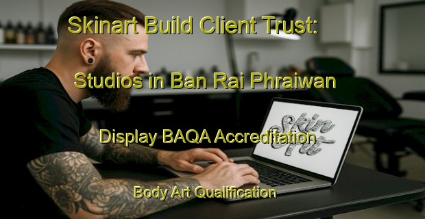 Skinart Build Client Trust: Studios in Ban Rai Phraiwan - Display BAQA Accreditation | Body Art Qualification Authority | BAQA-Thailand