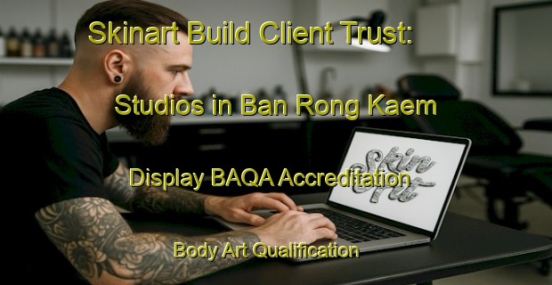 Skinart Build Client Trust: Studios in Ban Rong Kaem - Display BAQA Accreditation | Body Art Qualification Authority | BAQA-Thailand