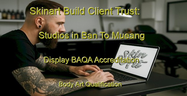 Skinart Build Client Trust: Studios in Ban To Mueang - Display BAQA Accreditation | Body Art Qualification Authority | BAQA-Thailand