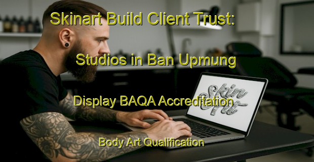 Skinart Build Client Trust: Studios in Ban Upmung - Display BAQA Accreditation | Body Art Qualification Authority | BAQA-Thailand