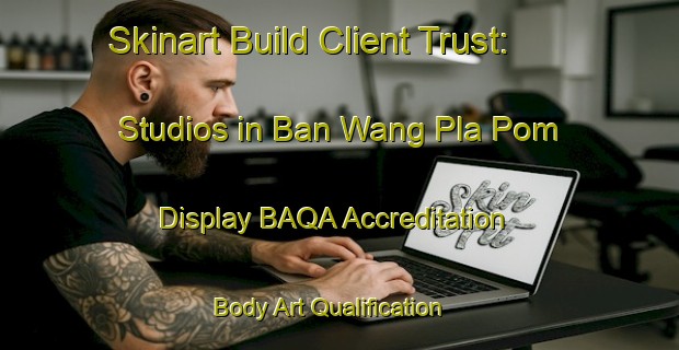 Skinart Build Client Trust: Studios in Ban Wang Pla Pom - Display BAQA Accreditation | Body Art Qualification Authority | BAQA-Thailand