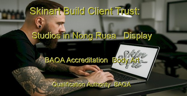 Skinart Build Client Trust: Studios in Nong Ruea - Display BAQA Accreditation | Body Art Qualification Authority | BAQA-Thailand