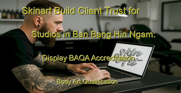 Skinart Build Client Trust for Studios in Ban Bang Hin Ngam: Display BAQA Accreditation | Body Art Qualification Authority | BAQA-Thailand