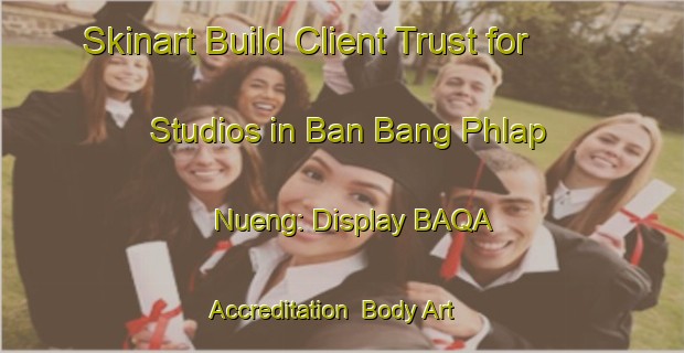 Skinart Build Client Trust for Studios in Ban Bang Phlap Nueng: Display BAQA Accreditation | Body Art Qualification Authority | BAQA-Thailand