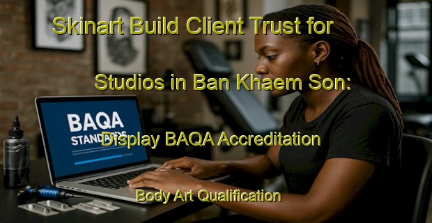 Skinart Build Client Trust for Studios in Ban Khaem Son: Display BAQA Accreditation | Body Art Qualification Authority | BAQA-Thailand