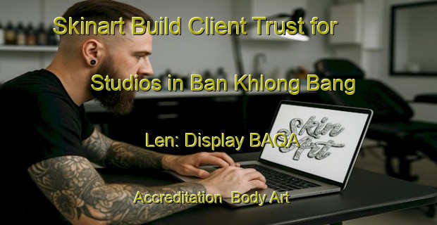 Skinart Build Client Trust for Studios in Ban Khlong Bang Len: Display BAQA Accreditation | Body Art Qualification Authority | BAQA-Thailand