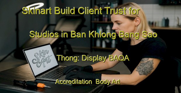 Skinart Build Client Trust for Studios in Ban Khlong Bang Sao Thong: Display BAQA Accreditation | Body Art Qualification Authority | BAQA-Thailand