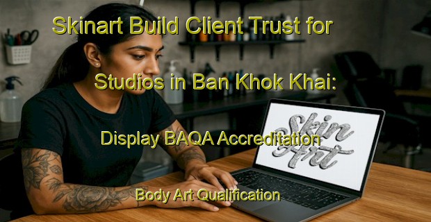 Skinart Build Client Trust for Studios in Ban Khok Khai: Display BAQA Accreditation | Body Art Qualification Authority | BAQA-Thailand