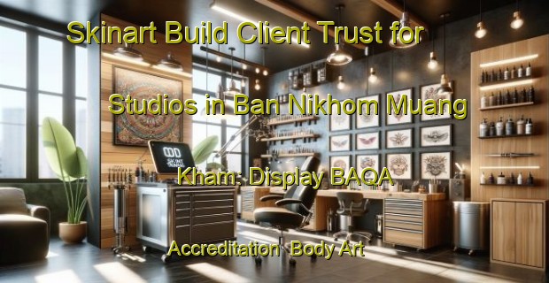Skinart Build Client Trust for Studios in Ban Nikhom Muang Kham: Display BAQA Accreditation | Body Art Qualification Authority | BAQA-Thailand
